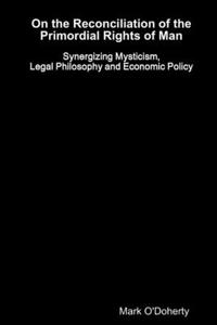 On the Reconciliation of the Primordial Rights of Man - Synergizing Mysticism, Legal Philosophy and Economic Policy