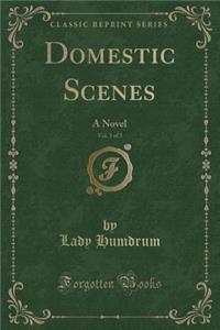 Domestic Scenes, Vol. 3 of 3: A Novel (Classic Reprint)