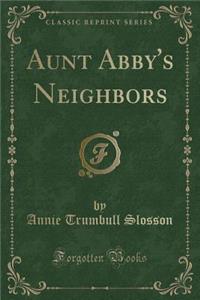 Aunt Abby's Neighbors (Classic Reprint)