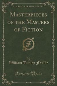 Masterpieces of the Masters of Fiction (Classic Reprint)