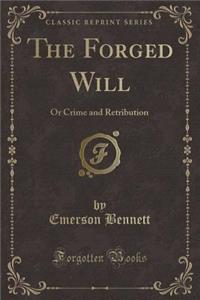 The Forged Will: Or Crime and Retribution (Classic Reprint)