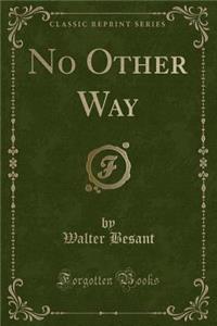 No Other Way (Classic Reprint)
