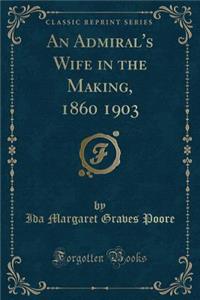 An Admiral's Wife in the Making, 1860 1903 (Classic Reprint)