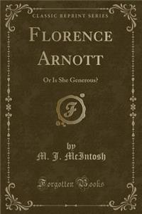 Florence Arnott: Or Is She Generous? (Classic Reprint)