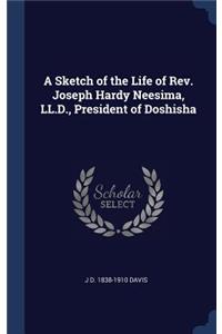 Sketch of the Life of Rev. Joseph Hardy Neesima, LL.D., President of Doshisha