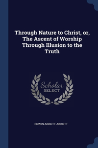 Through Nature to Christ, or, The Ascent of Worship Through Illusion to the Truth