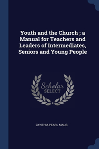 Youth and the Church; a Manual for Teachers and Leaders of Intermediates, Seniors and Young People
