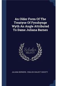 An Older Form Of The Treatyse Of Fysshynge Wyth An Angle Attributed To Dame Juliana Barnes