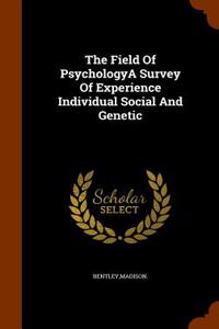 The Field of Psychologya Survey of Experience Individual Social and Genetic