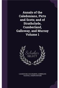 Annals of the Caledonians, Picts and Scots; And of Strathclyde, Cumberland, Galloway, and Murray Volume 1