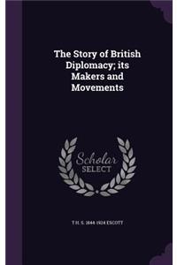 Story of British Diplomacy; its Makers and Movements