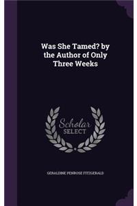 Was She Tamed? by the Author of Only Three Weeks