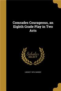 Comrades Courageous, an Eighth Grade Play in Two Acts