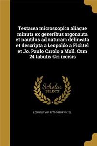 Testacea microscopica aliaque minuta ex generibus argonauta et nautilus ad naturam delineata et descripta a Leopoldo a Fichtel et Jo. Paulo Carolo a Moll. Cum 24 tabulis (c)ri incisis