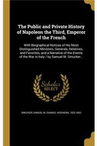 The Public and Private History of Napoleon the Third, Emperor of the French