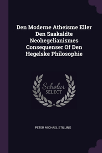 Den Moderne Atheisme Eller Den Saakaldte Neohegelianismes Consequenser Of Den Hegelske Philosophie