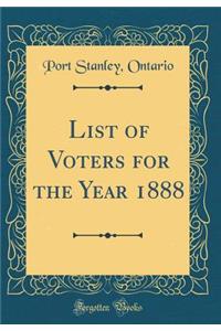 List of Voters for the Year 1888 (Classic Reprint)