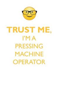 Trust Me, I'm a Pressing Machine Operator Affirmations Workbook Positive Affirmations Workbook. Includes: Mentoring Questions, Guidance, Supporting You.