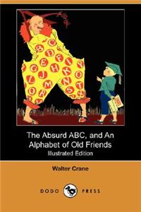 Absurd ABC, and an Alphabet of Old Friends (Illustrated Edition) (Dodo Press)