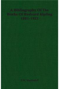 A Bibliography Of The Works Of Rudyard Kipling 1881-1923