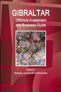 Gibraltar Offshore Investment and Business Guide Volume 1 Strategic and Practical Information