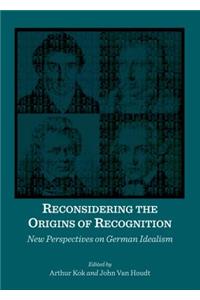 Reconsidering the Origins of Recognition: New Perspectives on German Idealism