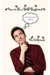 How to Be a BAD Boyfriend