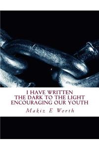 I Have Written The Dark To The Light Encouraging Our Youth