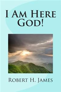 I Am Here God!