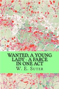 Wanted, A Young Lady - A Farce in One Act