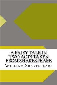 A Fairy Tale in Two Acts Taken from Shakespeare