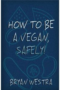 How To Be A Vegan, Safely!
