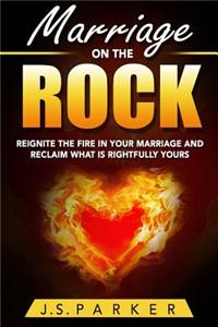Marriage on the Rock: Reignite the Fire in Your Relationship and Reclaim What Is Rightfully Yours