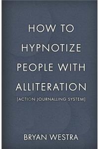 How To Hypnotize People With Alliteration [Action Journalling System]