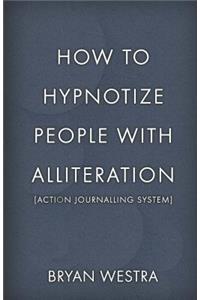 How To Hypnotize People With Alliteration [Action Journalling System]