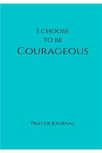 I Choose to Be Courageous Prayer Journal