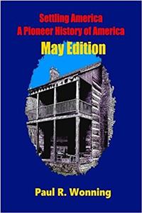 Settling America: A Pioneer History of America. American Pioneer Settlers and the Frontier May Edition: Volume 5 (This Day in Early American Frontier History - 2016)