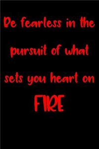 Be fearless in the pursuit of what sets your heart on FIRE