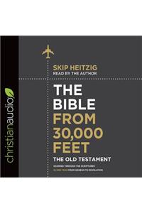 The Bible from 30,000 Feet: The Old Testament: Soaring Through the Scriptures in One Year from Genesis to Revelation