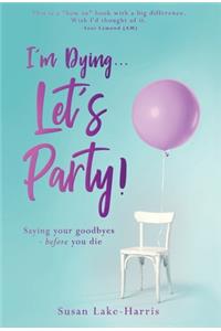 I'm Dying... Let's Party!