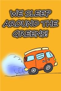 We sleep around the greens