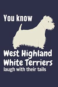 You know West Highland White Terriers laugh with their tails