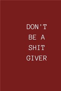 Don't Be a Shit Giver: Special Notebook for Life Livers