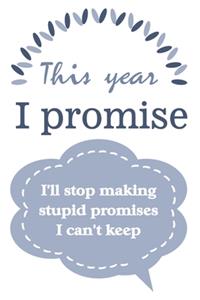 This year I promise I'll stop making stupid promises I can't keep