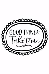 Good Things Take Time