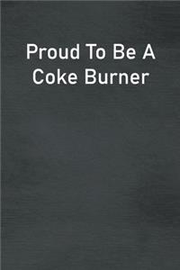 Proud To Be A Coke Burner