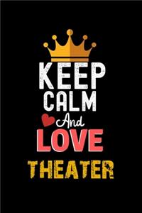 Keep Calm And Love theater Notebook - theater Funny Gift