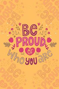 Be Proud Of Who You Are