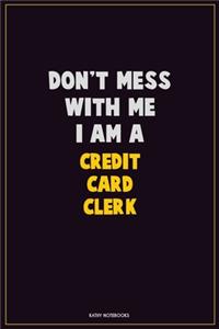 Don't Mess With Me, I Am A Credit Card Clerk
