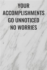 Your Accomplishments Go Unnoticed, No Worries